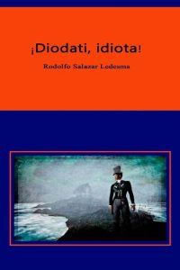 Portada de la novela "¡Diodati, idiota!" (2016) de Rodolfo Salazar Ledezma.