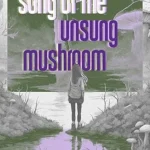 book cover: Song Of The Unsung Mushroom by Sarah Clarke Stuart