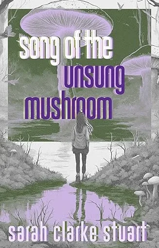 book cover: Song Of The Unsung Mushroom by Sarah Clarke Stuart