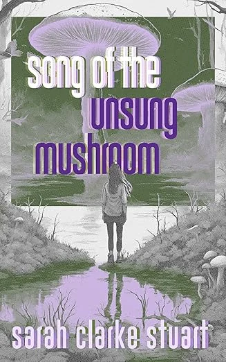 book cover: Song Of The Unsung Mushroom by Sarah Clarke Stuart